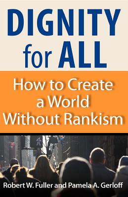 Dignity for All: How to Create a World Without Rankism By Robert W. Fuller, Pamela A. Gerloff Cover Image