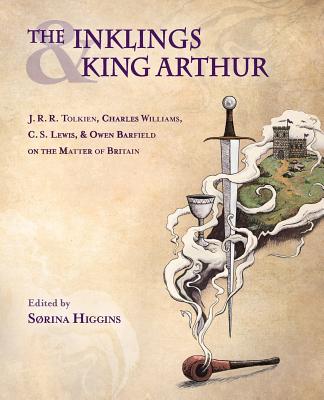 The Inklings and King Arthur: J.R.R. Tolkien, Charles Williams, C.S. Lewis, and Owen Barfield on the Matter of Britain By Sørina Higgins (Editor) Cover Image