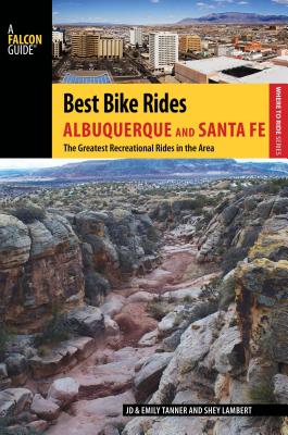 Best Bike Rides Albuquerque and Santa Fe: The Greatest Recreational Rides in the Area By JD Tanner, Emily Ressler-Tanner, Shey Lambert Cover Image