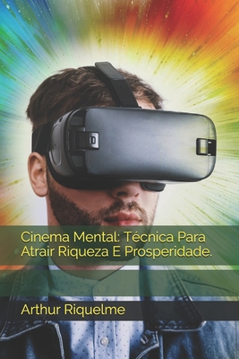 Cinema Mental: Técnica Para Atrair Riqueza E Prosperidade. By Arthur Riquelme Cover Image