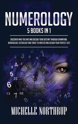 Numerology: 5 Books in 1: Discover Who You Are and Decode Your Destiny through Divination, Numerology, Astrology and Tarot to Mast Cover Image
