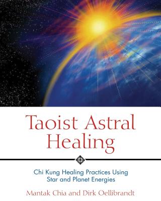 Taoist Astral Healing: Chi Kung Healing Practices Using Star and Planet Energies Cover Image