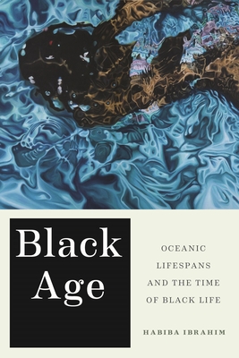 Black Age: Oceanic Lifespans and the Time of Black Life By Habiba Ibrahim Cover Image