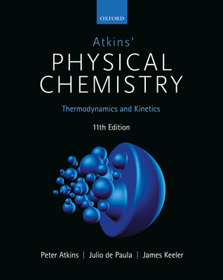 Atkins' Physical Chemistry 11E: Volume 1: Thermodynamics and Kinetics By Peter Atkins, Julio de Paula, James Keeler Cover Image