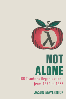Not Alone: LGB Teachers Organizations from 1970 to 1985 (New Directions in the History of Education) Cover Image