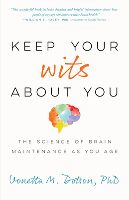 Keep Your Wits about You: The Science of Brain Maintenance as You Age By Vonetta M. Dotson Cover Image