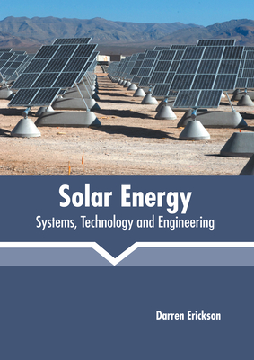 Solar Energy: Systems, Technology and Engineering By Darren Erickson (Editor) Cover Image