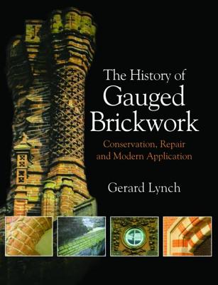 The History of Gauged Brickwork: Conservation, Repair and Modern Application By Gerard Lynch Cover Image