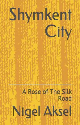Shymkent City: A Rose of The Silk Road Cover Image