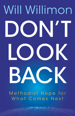 Don't Look Back: Methodist Hope for What Comes Next By William H. Willimon (Contribution by), William H. Willimon Cover Image