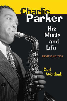 Charlie Parker: His Music and Life (The Michigan American Music Series) Cover Image