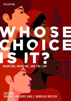 Whose Choice Is It? Abortion, Medicine, and the Law, 7th Edition By J. Douglas Butler, David F. Walbert (Editor) Cover Image