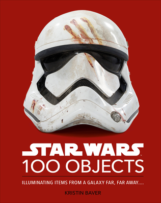 Star Wars 100 Objects: Illuminating Items From a Galaxy Far, Far Away…. By Kristin Baver Cover Image
