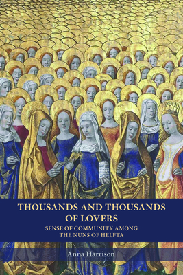 Thousands and Thousands of Lovers: Sense of Community Among the Nuns of Helfta By Anna Harrison Cover Image