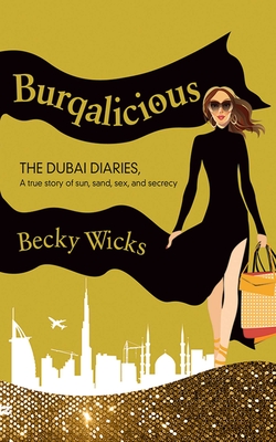 Burqalicious: The Dubai Diaries: A True Story of Sun, Sand, Sex, and Secrecy By Becky Wicks Cover Image