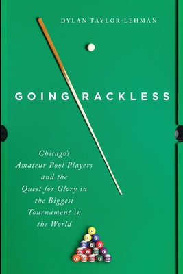 Going Rackless: Chicago’s Amateur Pool Players and the Quest for Glory in the Biggest Tournament in the World By Dylan Taylor-Lehman Cover Image