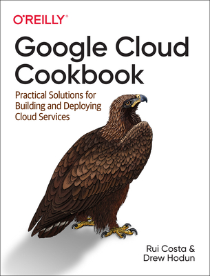 Google Cloud Cookbook: Practical Solutions for Building and Deploying Cloud Services Cover Image
