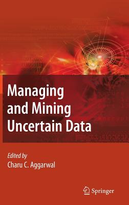 Managing and Mining Uncertain Data (Advances in Database Systems #35)