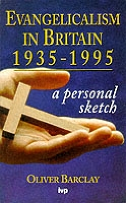 Evangelicalism in Britain 1935-1995: A Personal Sketch By Oliver Barclay Cover Image