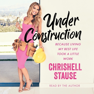 Under Construction: Because Living My Life Took a Little Work By Chrishell Stause, Chrishell Stause (Read by) Cover Image