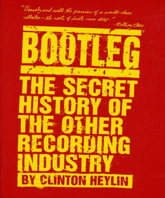 Bootleg: The Secret History of the Other Recording Industry Cover Image