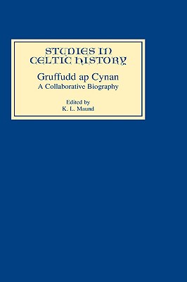 Gruffudd AP Cynan: A Collaborative Biography (Studies in Celtic History #16)