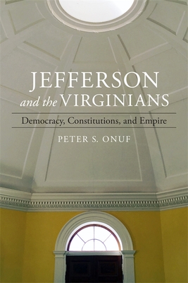 Jefferson and the Virginians: Democracy, Constitutions, and Empire (Walter Lynwood Fleming Lectures in Southern History) Cover Image