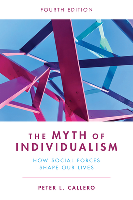 The Myth of Individualism: How Social Forces Shape Our Lives By Peter L. Callero Cover Image