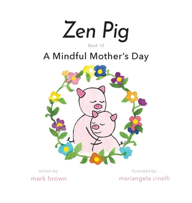 Zen Pig: A Mindful Mother's Day By Mark Brown, Mariangela Cinelli (Illustrator) Cover Image