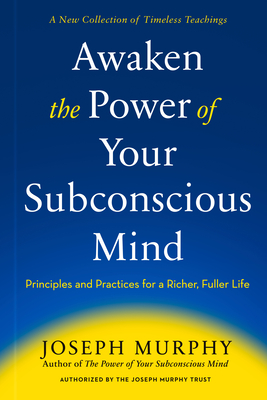 Awaken the Power of Your Subconscious Mind: Principles and Practices for a Richer, Fuller Life