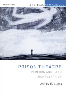 Prison Theatre and the Global Crisis of Incarceration: Performance and Incarceration (Critical Companions) Cover Image