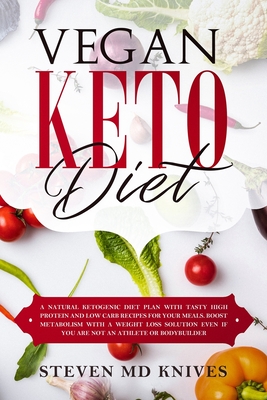 Vegan Keto Diet: A Natural Ketogenic Diet Plan with Tasty High Protein and Low Carb Recipes for Your Meals. Boost Metabolism With a Wei Cover Image