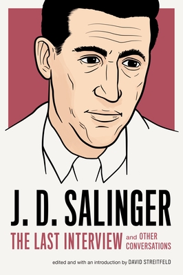 J. D. Salinger: The Last Interview: And Other Conversations (The Last Interview Series) By J. D. Salinger, David Streitfeld (Editor) Cover Image