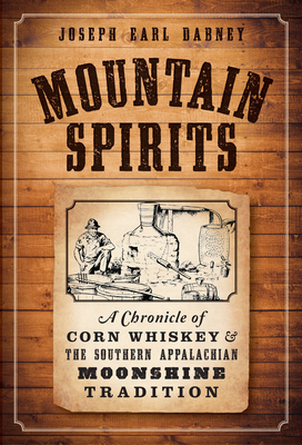 Mountain Spirits:: A Chronicle of Corn Whiskey and the Southern Appalachian Moonshine Tradition (American Palate)