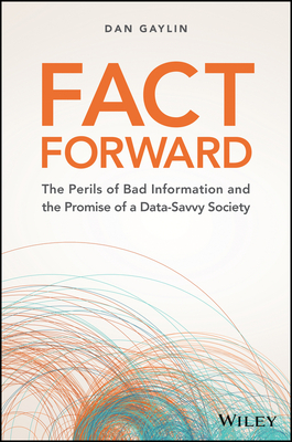Fact Forward: The Perils of Bad Information and the Promise of a Data-Savvy Society By Dan Gaylin Cover Image
