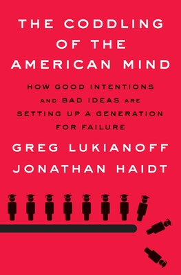 The Coddling of the American Mind: How Good Intentions and Bad Ideas Are Setting Up a Generation for Failure By Greg Lukianoff, Jonathan Haidt Cover Image