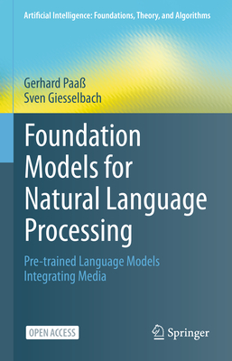 Foundation Models for Natural Language Processing: Pre-Trained Language Models Integrating Media (Artificial Intelligence: Foundations) By Gerhard Paaß, Sven Giesselbach Cover Image