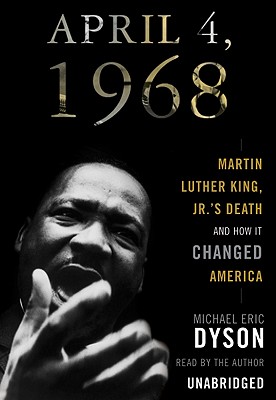 April 4, 1968: Martin Luther King, Jr.'s Death and How It Changed America By Michael Eric Dyson (Read by) Cover Image