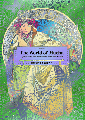 The World of Mucha: A Journey to Two Fairylands: Paris and Czech By Hiroshi Unno, Alphonse Mucha (Artist) Cover Image