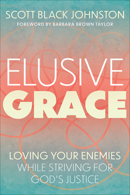 Elusive Grace: Loving Your Enemies While Striving for God's Justice By Scott Black Johnston Cover Image