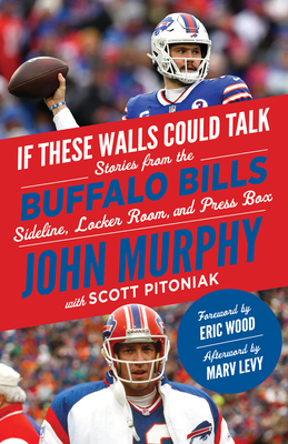 If These Walls Could Talk: Buffalo Bills: Stories from the Buffalo Bills Sideline, Locker Room, and Press Box By John Murphy, Scott Pitoniak Cover Image