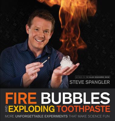 Fire Bubbles and Exploding Toothpaste: More Unforgettable Experiments That Make Science Fun (Steve Spangler Science) By Steve Spangler Cover Image