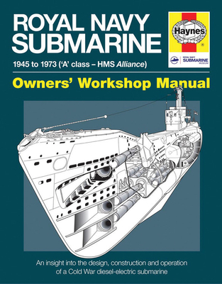 Royal Navy Submarine: 1945 to 1973 ('A' class - HMS Alliance) (Owners' Workshop Manual) By Peter Goodwin Cover Image