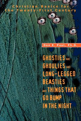 Ghosties And Ghoulies And Long-Legged Beasties And Things That Go Bump In The Night: Christian Basics for the Twenty-First Century By Don E. Post Cover Image