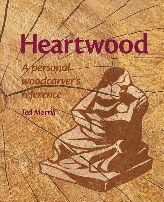 Heartwood: a personal woodcarver's reference By Ted Merrill Cover Image