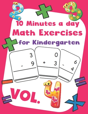 10 Minutes a day Math Excercise for Kindergarten Vol.4: 30 Days of Math Timed Tests with Addition and Subtraction in a few minutes a day, Ages 5-8(Gra By Erin D. Morgan Cover Image