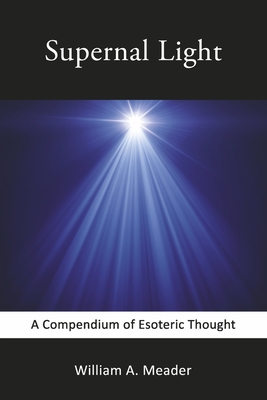 Supernal Light: A Compendium of Esoteric Thought By William A. Meader Cover Image