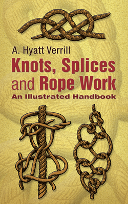 Knots, Splices and Rope-Work: An Illustrated Handbook By A. Hyatt Verrill Cover Image