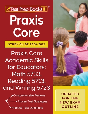 Praxis Core Study Guide 2020-2021: Praxis Core Academic Skills for Educators: Math 5733, Reading 5713, and Writing 5723 [Updated for the New Exam Outl