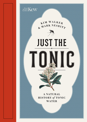Just the Tonic: A Natural History of Tonic Water By Kim Walker, Mark Nesbitt, Kim Walker Cover Image